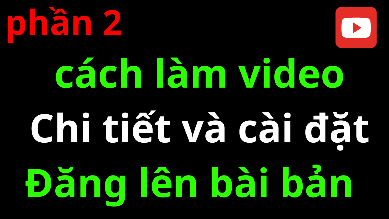 p2 hoàn thiện và chiến thuật đăng lên youtube đúng bài bản ( view Ngoại )