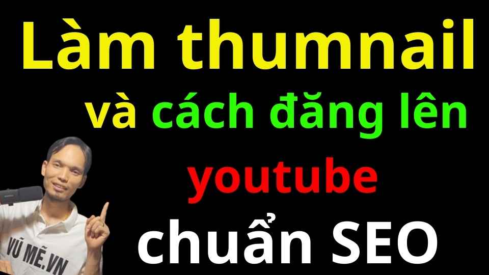 p4 cách làm hình thu nhỏ bắt mắt và đăng lên youtube chuẩn SEO