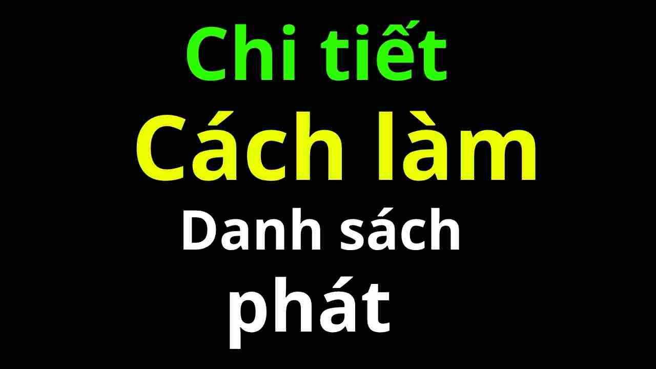 cách làm chi tiết kéo danh sách phát hiệu quả